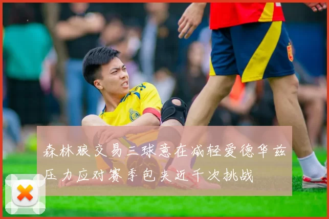 森林狼交易三球意在减轻爱德华兹压力应对赛季包夹近千次挑战